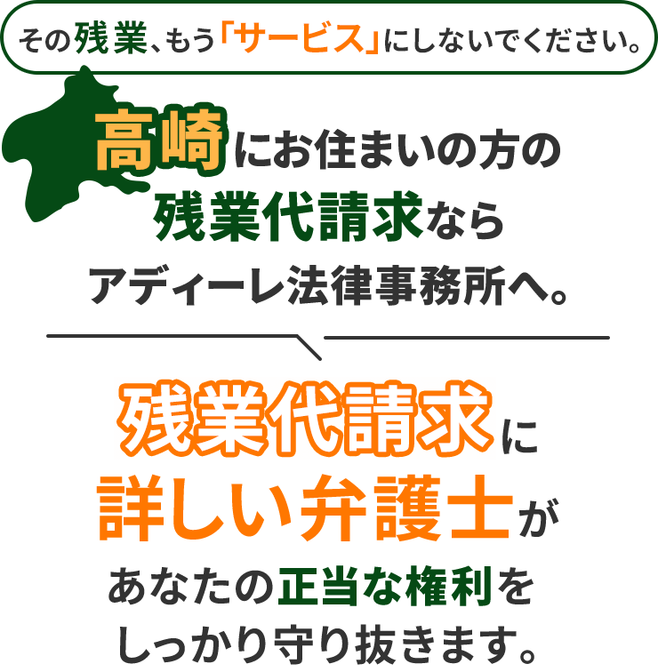 その残業、もう「サービス」にしないでください。高崎にお住まいの方の残業代請求ならアディーレ法律事務所へ。残業代請求に詳しい弁護士があなたの正当な権利をしっかり守り抜きます。